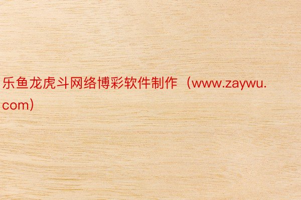 乐鱼龙虎斗网络博彩软件制作（www.zaywu.com）