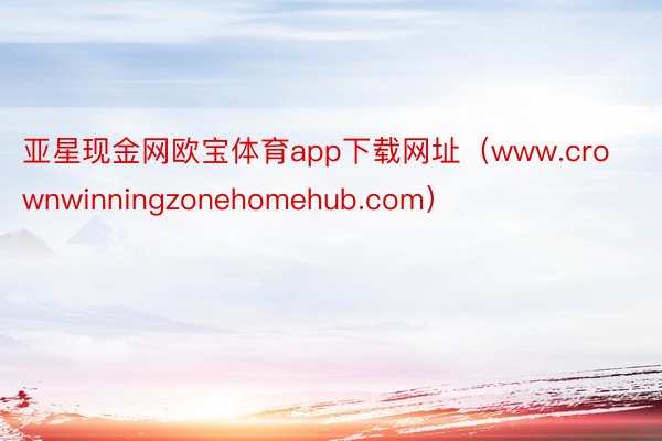 亚星现金网欧宝体育app下载网址（www.crownwinningzonehomehub.com）