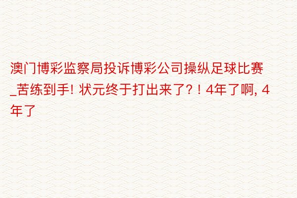 澳门博彩监察局投诉博彩公司操纵足球比赛_苦练到手! 状元终于打出来了? ! 4年了啊, 4年了